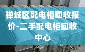 禅城区配电柜回收报价-二手配电柜回收中心