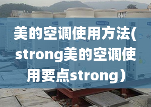 美的空调使用方法(strong美的空调使用要点strong）