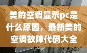 美的空调显示pc是什么原因，最新美的空调故障代码大全