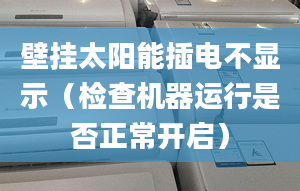 壁挂太阳能插电不显示（检查机器运行是否正常开启）