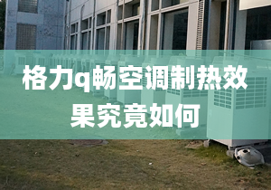 格力q畅空调制热效果究竟如何