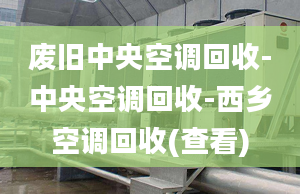 废旧中央空调回收-中央空调回收-西乡空调回收(查看)