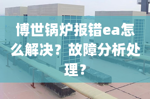 博世锅炉报错ea怎么解决？故障分析处理？