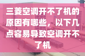 三菱空调开不了机的原因有哪些，以下几点容易导致空调开不了机