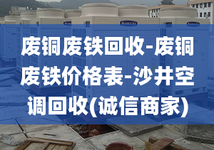 废铜废铁回收-废铜废铁价格表-沙井空调回收(诚信商家)