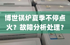 博世锅炉夏季不停点火？故障分析处理？