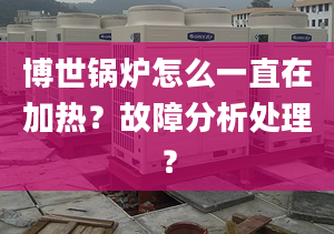 博世锅炉怎么一直在加热？故障分析处理？