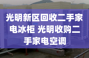 光明新区回收二手家电冰柜 光明收购二手家电空调