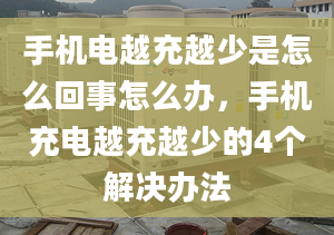 手机电越充越少是怎么回事怎么办，手机充电越充越少的4个解决办法