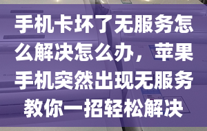 手机卡坏了无服务怎么解决怎么办，苹果手机突然出现无服务教你一招轻松解决