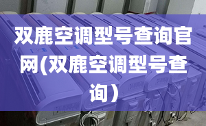 双鹿空调型号查询官网(双鹿空调型号查询）