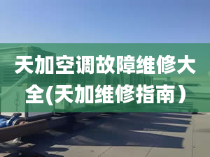 天加空调故障维修大全(天加维修指南）