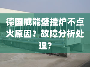 德国威能壁挂炉不点火原因？故障分析处理？