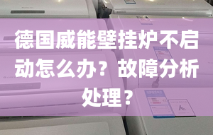 德国威能壁挂炉不启动怎么办？故障分析处理？