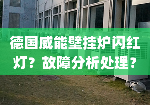 德国威能壁挂炉闪红灯？故障分析处理？