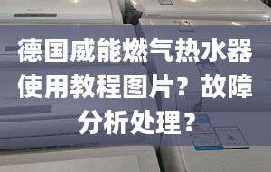 德国威能燃气热水器使用教程图片？故障分析处理？