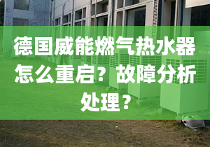 德国威能燃气热水器怎么重启？故障分析处理？