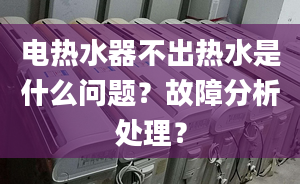 电热水器不出热水是什么问题？故障分析处理？