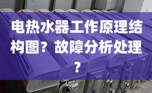 电热水器工作原理结构图？故障分析处理？