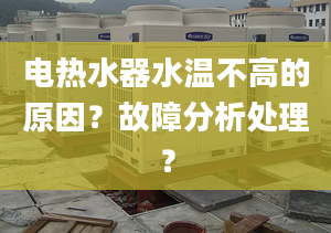 电热水器水温不高的原因？故障分析处理？