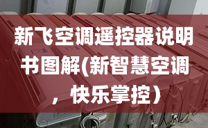 新飞空调遥控器说明书图解(新智慧空调，快乐掌控）