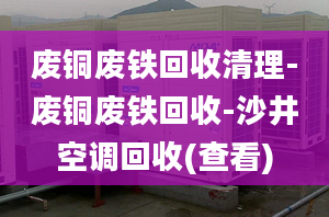 废铜废铁回收清理-废铜废铁回收-沙井空调回收(查看)