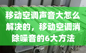 移动空调声音大怎么解决的，移动空调消除噪音的6大方法