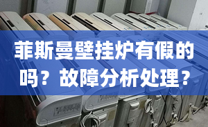 菲斯曼壁挂炉有假的吗？故障分析处理？