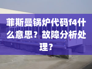 菲斯曼锅炉代码f4什么意思？故障分析处理？