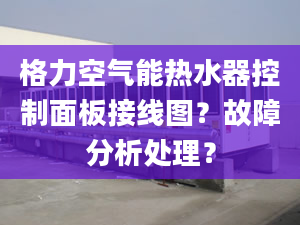 格力空气能热水器控制面板接线图？故障分析处理？