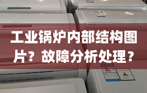 工业锅炉内部结构图片？故障分析处理？