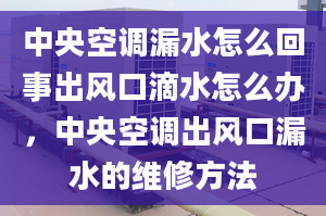 中央空调漏水怎么回事出风口滴水怎么办，中央空调出风口漏水的维修方法