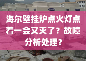 海尔壁挂炉点火灯点着一会又灭了？故障分析处理？