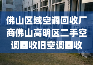 佛山区域空调回收厂商佛山高明区二手空调回收旧空调回收