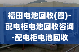 福田电池回收(图)-配电柜电池回收咨询-配电柜电池回收