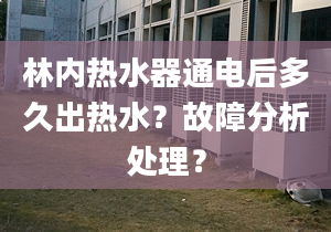 林内热水器通电后多久出热水？故障分析处理？