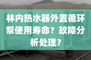 林内热水器外置循环泵使用寿命？故障分析处理？