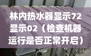 林内热水器显示72显示02（检查机器运行是否正常开启）