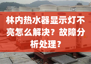 林内热水器显示灯不亮怎么解决？故障分析处理？