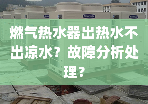 燃气热水器出热水不出凉水？故障分析处理？