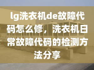 lg洗衣机de故障代码怎么修，洗衣机日常故障代码的检测方法分享