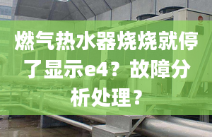 燃气热水器烧烧就停了显示e4？故障分析处理？