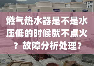 燃气热水器是不是水压低的时候就不点火？故障分析处理？