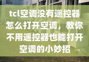 tcl空调没有遥控器怎么打开空调，教你不用遥控器也能打开空调的小妙招