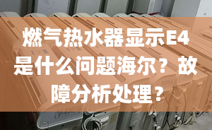 燃气热水器显示E4是什么问题海尔？故障分析处理？