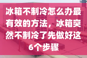 冰箱不制冷怎么办最有效的方法，冰箱突然不制冷了先做好这6个步骤