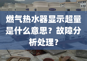 燃气热水器显示超量是什么意思？故障分析处理？