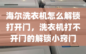 海尔洗衣机怎么解锁打开门，洗衣机打不开门的解锁小窍门