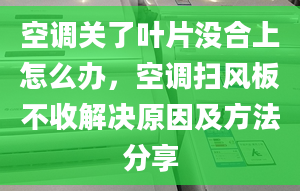 空调关了叶片没合上怎么办，空调扫风板不收解决原因及方法分享