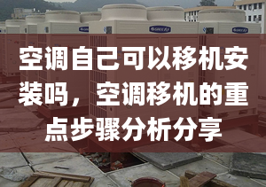 空调自己可以移机安装吗，空调移机的重点步骤分析分享